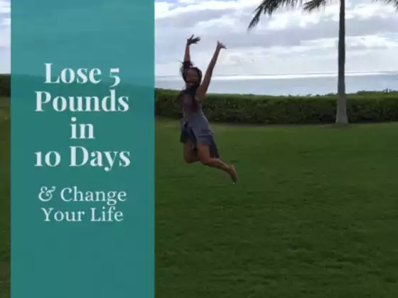 Lose 5 Pounds in 10 Days + Change Your Life 